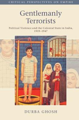 Gentlemanly Terrorists: Political Violence and the Colonial State in India, 1919-1947