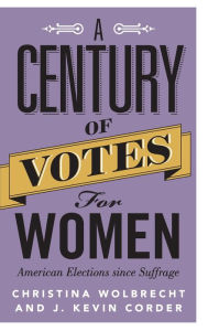 Title: A Century of Votes for Women: American Elections Since Suffrage, Author: Christina Wolbrecht