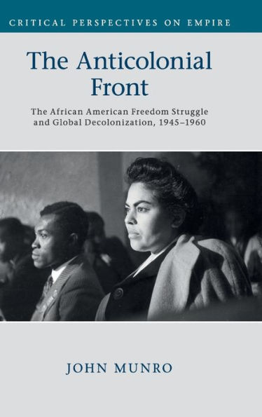 The Anticolonial Front: The African American Freedom Struggle and Global Decolonisation, 1945-1960