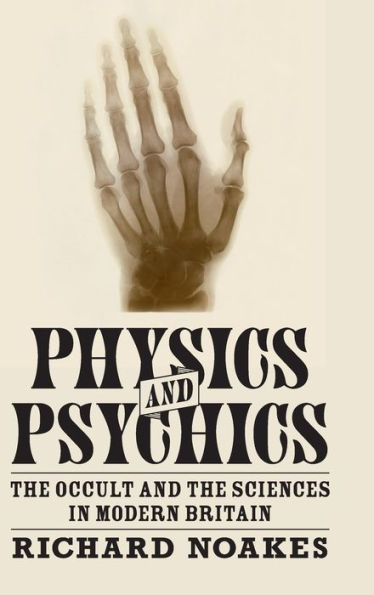 Physics and Psychics: The Occult and the Sciences in Modern Britain