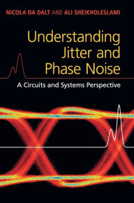 Title: Understanding Jitter and Phase Noise: A Circuits and Systems Perspective, Author: Nicola Da Dalt
