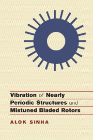 Title: Vibration of Nearly Periodic Structures and Mistuned Bladed Rotors, Author: Alok Sinha