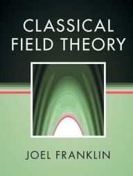 Title: Classical Field Theory, Author: Joel Franklin