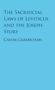 Title: The Sacrificial Laws of Leviticus and the Joseph Story, Author: Calum Carmichael