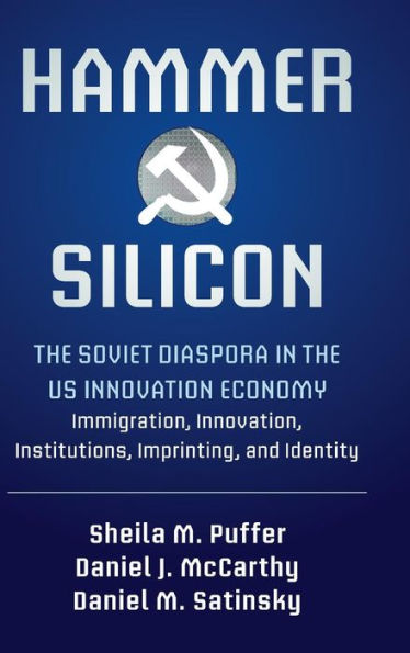 Hammer and Silicon: The Soviet Diaspora in the US Innovation Economy - Immigration, Innovation, Institutions, Imprinting, and Identity