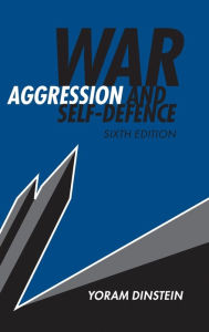 Title: War, Aggression and Self-Defence / Edition 6, Author: Yoram Dinstein