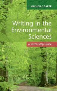 Title: Writing in the Environmental Sciences: A Seven-Step Guide, Author: L. Michelle Baker