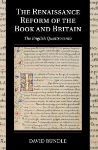 Title: The Renaissance Reform of the Book and Britain: The English Quattrocento, Author: David Rundle