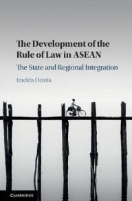 Title: The Development of the Rule of Law in ASEAN: The State and Regional Integration, Author: Imelda Deinla