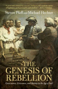 Title: The Genesis of Rebellion: Governance, Grievance, and Mutiny in the Age of Sail, Author: Steven  Pfaff