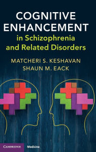 Title: Cognitive Enhancement in Schizophrenia and Related Disorders, Author: Matcheri Keshavan