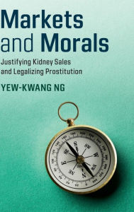 Title: Markets and Morals: Justifying Kidney Sales and Legalizing Prostitution, Author: Yew-Kwang Ng