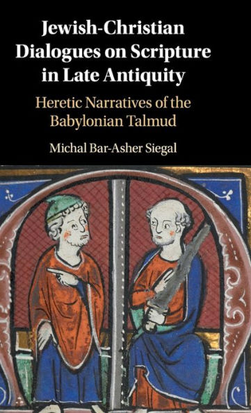 Jewish-Christian Dialogues on Scripture in Late Antiquity: Heretic Narratives of the Babylonian Talmud