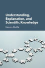 Understanding, Explanation, and Scientific Knowledge