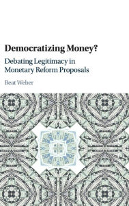 Title: Democratizing Money?: Debating Legitimacy in Monetary Reform Proposals, Author: Beat Weber