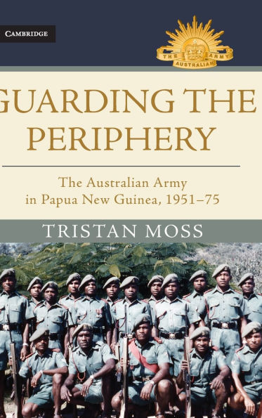 Guarding The Periphery: Australian Army Papua New Guinea, 1951-75