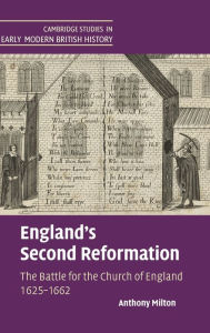 Title: England's Second Reformation: The Battle for the Church of England 1625-1662, Author: Anthony Milton