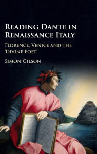 Title: Reading Dante in Renaissance Italy: Florence, Venice and the 'Divine Poet', Author: Simon Gilson