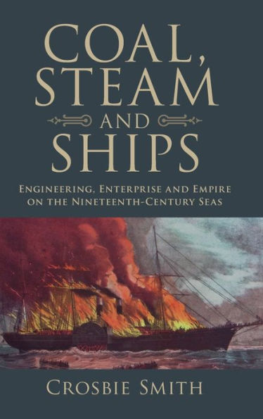 Coal, Steam and Ships: Engineering, Enterprise Empire on the Nineteenth-Century Seas