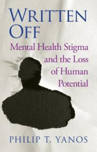 Title: Written Off: Mental Health Stigma and the Loss of Human Potential, Author: Philip T. Yanos