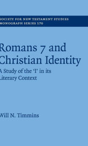 Title: Romans 7 and Christian Identity: A Study of the 'I' in its Literary Context, Author: Will N. Timmins