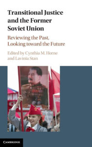 Title: Transitional Justice and the Former Soviet Union: Reviewing the Past, Looking toward the Future, Author: Cynthia M. Horne