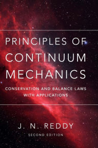 Title: Principles of Continuum Mechanics: Conservation and Balance Laws with Applications / Edition 2, Author: J. N. Reddy
