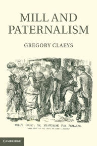 Title: Mill and Paternalism, Author: Gregory Claeys