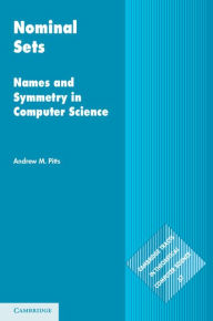 Title: Nominal Sets: Names and Symmetry in Computer Science, Author: Andrew M. Pitts