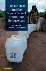 Title: The UNHCR and the Supervision of International Refugee Law, Author: James C. Simeon