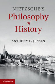 Title: Nietzsche's Philosophy of History, Author: Anthony K. Jensen