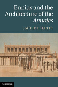 Title: Ennius and the Architecture of the Annales, Author: Jackie Elliott