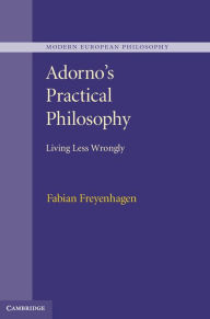 Title: Adorno's Practical Philosophy: Living Less Wrongly, Author: Fabian Freyenhagen