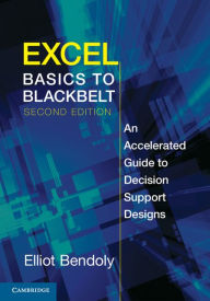 Title: Excel Basics to Blackbelt: An Accelerated Guide to Decision Support Designs, Author: Elliot Bendoly