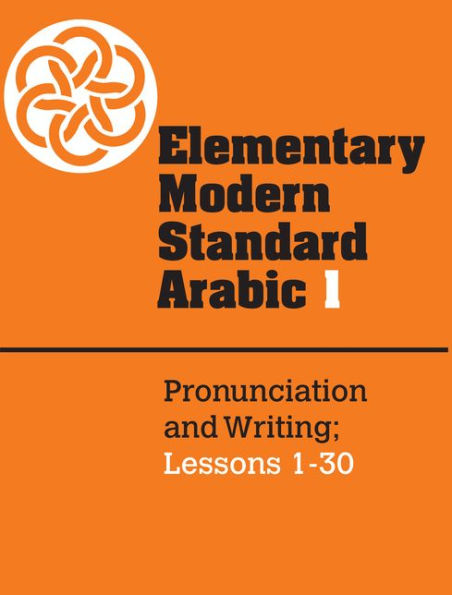 Elementary Modern Standard Arabic: Volume 1, Pronunciation and Writing; Lessons 1-30