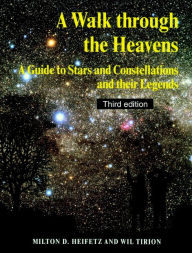 Title: A Walk through the Heavens: A Guide to Stars and Constellations and their Legends, Author: Milton D. Heifetz