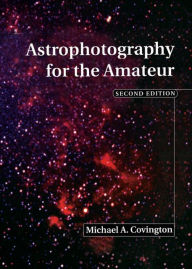 Title: Astrophotography for the Amateur, Author: Michael A. Covington