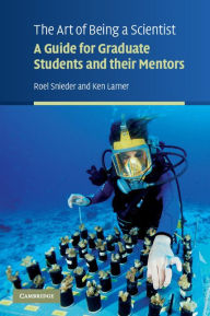 Title: The Art of Being a Scientist: A Guide for Graduate Students and their Mentors, Author: Roel Snieder