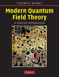 Title: Modern Quantum Field Theory: A Concise Introduction, Author: Tom Banks