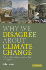 Title: Why We Disagree about Climate Change: Understanding Controversy, Inaction and Opportunity, Author: Mike Hulme