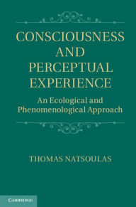 Title: Consciousness and Perceptual Experience: An Ecological and Phenomenological Approach, Author: Thomas Natsoulas
