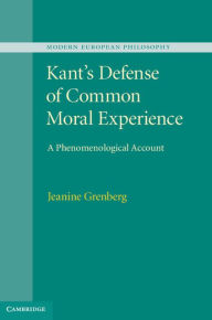 Title: Kant's Defense of Common Moral Experience: A Phenomenological Account, Author: Jeanine Grenberg