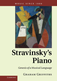 Title: Stravinsky's Piano: Genesis of a Musical Language, Author: Graham Griffiths