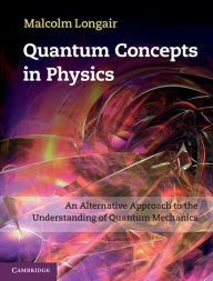 Title: Quantum Concepts in Physics: An Alternative Approach to the Understanding of Quantum Mechanics, Author: Malcolm Longair