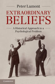 Title: Extraordinary Beliefs: A Historical Approach to a Psychological Problem, Author: Peter Lamont