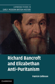 Title: Richard Bancroft and Elizabethan Anti-Puritanism, Author: Patrick Collinson