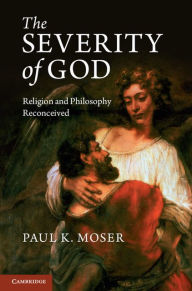 Title: The Severity of God: Religion and Philosophy Reconceived, Author: Paul K. Moser