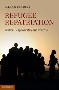 Title: Refugee Repatriation: Justice, Responsibility and Redress, Author: Megan Bradley