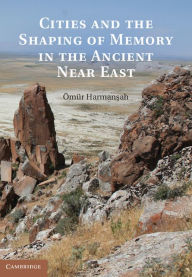 Title: Cities and the Shaping of Memory in the Ancient Near East, Author: Ömür Harman