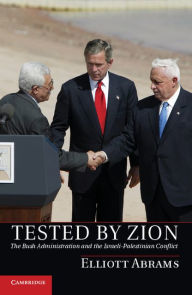 Title: Tested by Zion: The Bush Administration and the Israeli-Palestinian Conflict, Author: Elliott Abrams